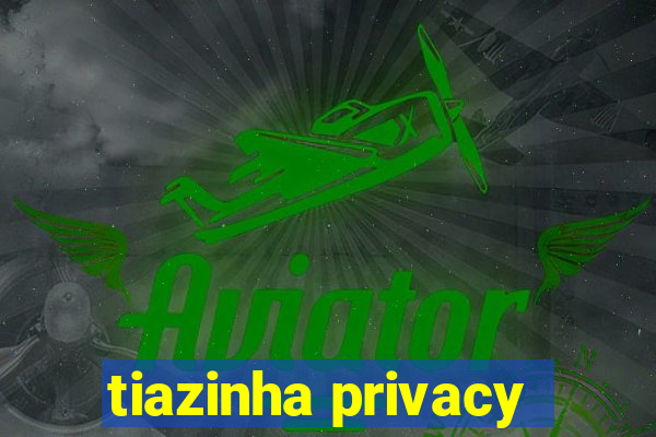 tiazinha privacy